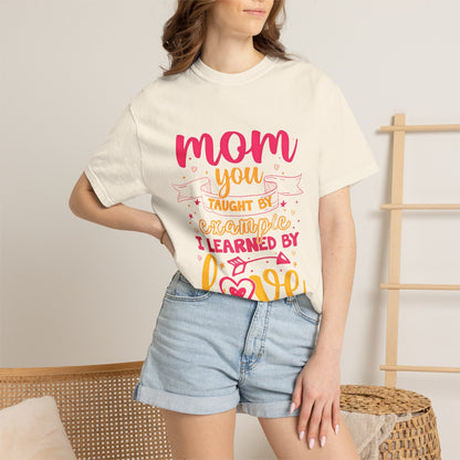 Mom You Taught by Example Graphic Tee – Colorful Mother’s Day Shirt