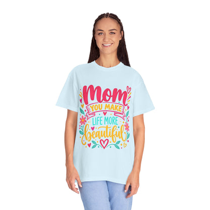 Mom You Make Life More Beautiful T-Shirt | Colorful Floral Mother's Day Tee