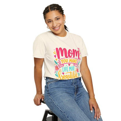 Mom You Make Life More Beautiful T-Shirt | Colorful Floral Mother's Day Tee