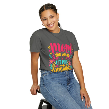 Mom You Make Life More Beautiful T-Shirt | Colorful Floral Mother's Day Tee