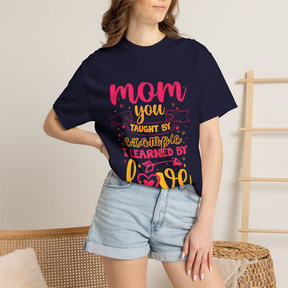 Mom You Taught by Example Graphic Tee – Colorful Mother’s Day Shirt