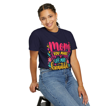 Mom You Make Life More Beautiful T-Shirt | Colorful Floral Mother's Day Tee