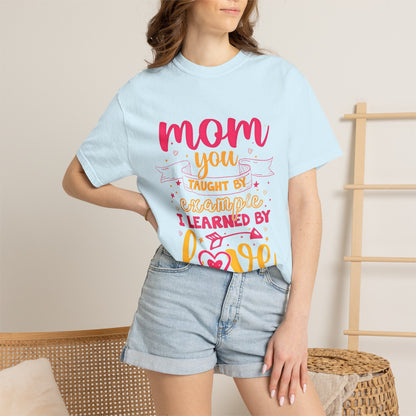 Mom You Taught by Example Graphic Tee – Colorful Mother’s Day Shirt